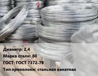 Проволока канатная 2.4 Сталь: 80 ГОСТ: ГОСТ 7372-79 стальная канатная